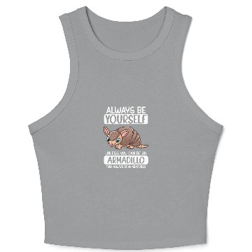 Discover Always Be Yourself Unless You Can Be An Armadillo Crop Tank Top