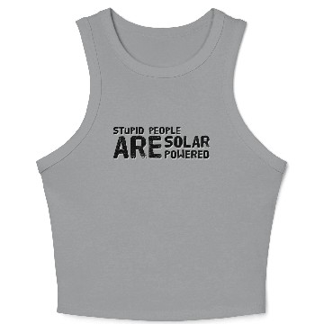 Discover Stupid People Are Solar Powered Crop Tank Top