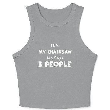 Discover I Like My Chainsaw And Maybe 3 P... Crop Tank Top