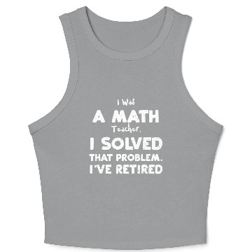 Discover I Was A Math Teacher. I Solved T... Crop Tank Top