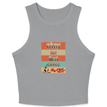 Discover Okay, but first coffee Crop Tank Top