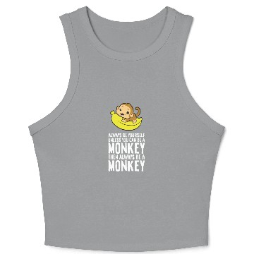 Discover Always Be Yourself Unless You Can Be A Monkey Crop Tank Top