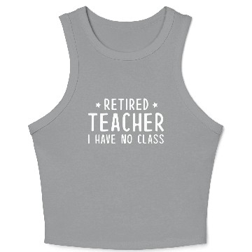 Discover Retired Teacher I Have No Class Crop Tank Top