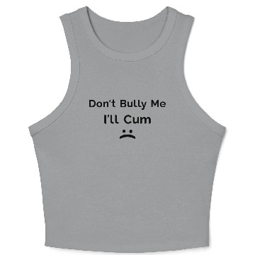 Discover Don’t Bully Me I’ll Cum Crop Tank Top