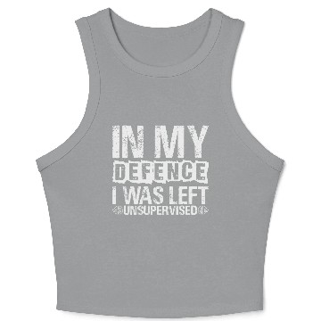 Discover In My Defense I Was Left Unsupervised Funny Crop Tank Top