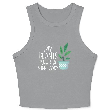Discover My plants need a step daddy Crop Tank Top
