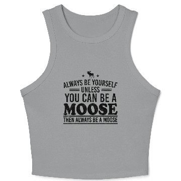 Discover Always Be Yourself Unless You Can Be A Moose Crop Tank Top