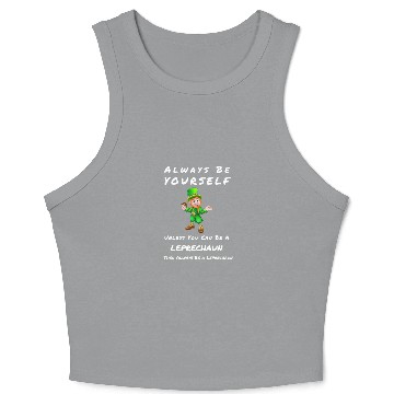 Discover Always Be Yourself Unless you Can Be a Leprechan Crop Tank Top