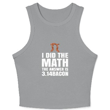 Discover Pi Day I Did The Math Answer Is Bacon Funny Math Crop Tank Top