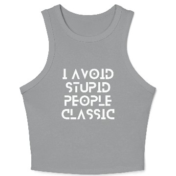 Discover I Avoid Stupid People Classic | stop making stupid Crop Tank Top