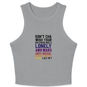 Discover Don't Cha Wish Your Girlfriend Was A Lonely Awkwar Crop Tank Top