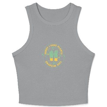 Discover Sorry I Have Plants This Weekend Ideas Gardener Crop Tank Top