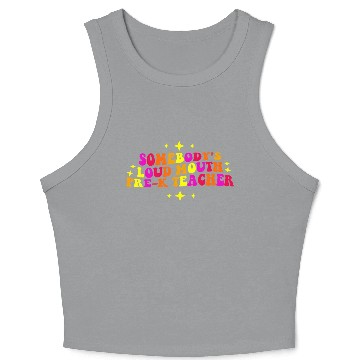 Discover Somebody’s Loud Mouth Pre-K Teacher Crop Tank Top