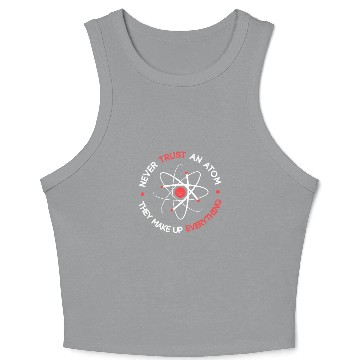 Discover Funny Never Trust an Atom They Make up Everything Crop Tank Top