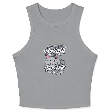 Discover Always Be Yourself Unless You Can Be A Chinchilla Crop Tank Top