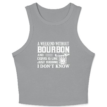 Discover A Weekend Without Bourbon And Cigars Whiskey Drink Crop Tank Top