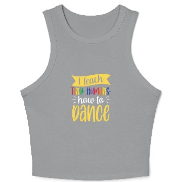 Discover I Teach Tiny Humans How To Dance Dance Teacher Crop Tank Top