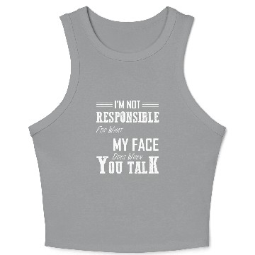 Discover I'M Not Responsible For W My Face Does When You Crop Tank Top