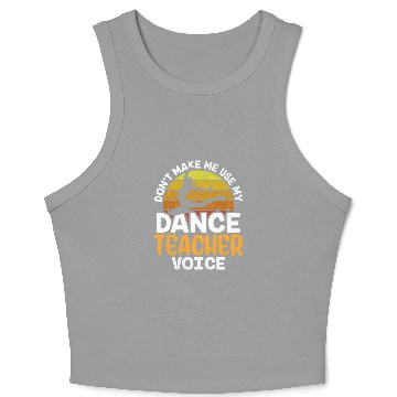 Discover Don't Make Me Use My Dance Teacher Voice Dancing Crop Tank Top