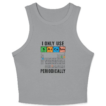 Discover Sarcasm Periodic Table I Only Use Sarcasm Periodic Crop Tank Top