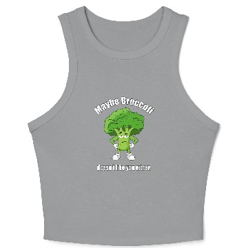 Discover Maybe Broccoli Doesn t Like You Either Crop Tank Top