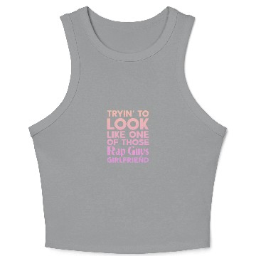 Discover Tryin To Look Like One Those Rap Guys Girlfriend Crop Tank Top