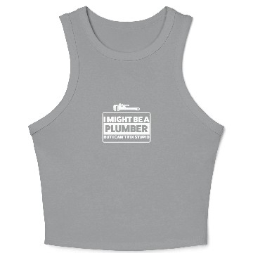 Discover Plumber Can't Fix Stupid Humor Crop Tank Top