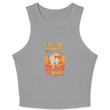 Discover Funny Saying Fuck This I`m Going To Mars Crop Tank Top