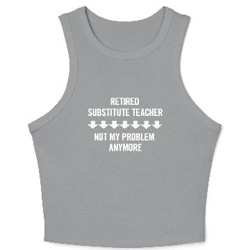 Discover Retired Substitute Teacher Not My Problem Anymore Crop Tank Top