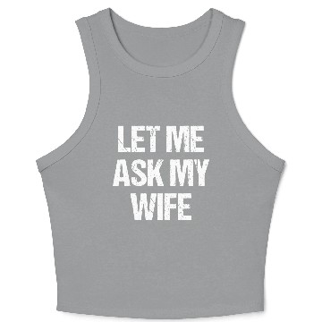 Discover Let Me Ask My Wife Funny Crop Tank Top