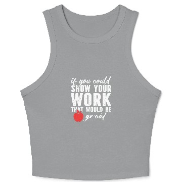 Discover if you could show your work that would be great Crop Tank Top