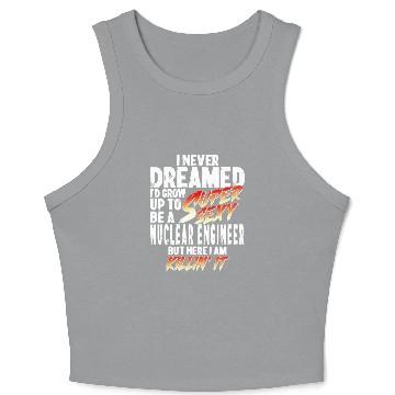 Discover Super Sexy Nuclear Engineer Nuclear Energy Gift Crop Tank Top