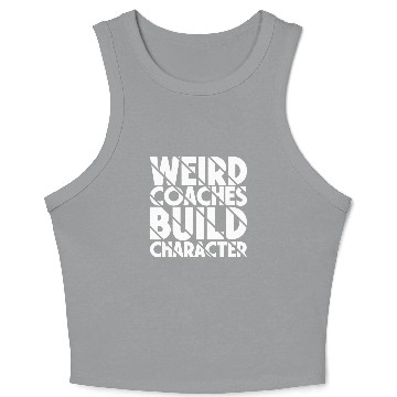 Discover Weird Coaches Build Character Coach Crop Tank Top