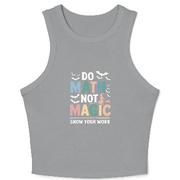 Discover Do Math Not Magic Math Teacher Show Your Work Crop Tank Top