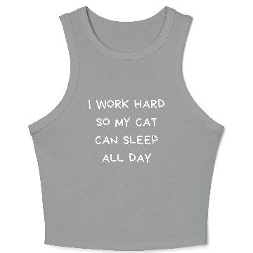 Discover I Work Hard So My Cat Can Sleep All Day Crop Tank Top