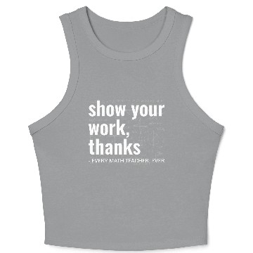 Discover Funny Show Your Work Thanks Every Math Teacher Crop Tank Top