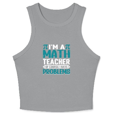 Discover I'm a math teacher of course I have problems Crop Tank Top