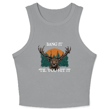 Discover Bang It til You Hit It Deer Bowhunting Elk Crop Tank Top
