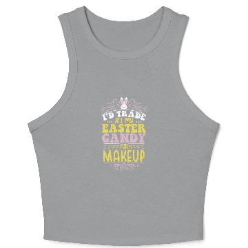 Discover I'd Trade All My Easter Candy For Makeup Crop Tank Top