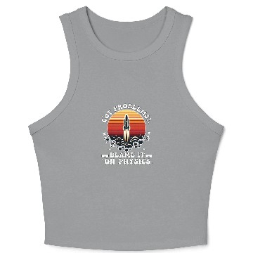 Discover Got problems? blame it on physics (science) Crop Tank Top