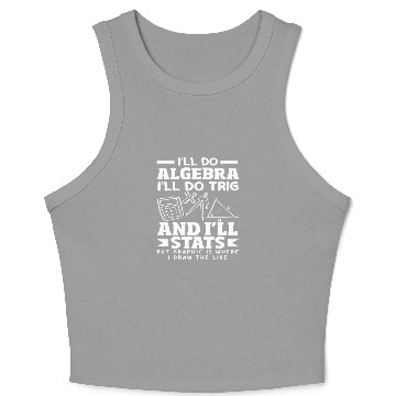 Discover Math Teacher I'll Do Algebra Trig Stats Crop Tank Top