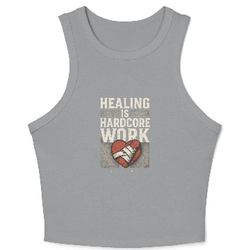 Discover “Healing Is Hardcore Work” Crop Tank Top