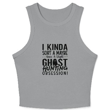 Discover Ghost Hunting Ghost Hunter I Kinda Sort A Maybe Crop Tank Top