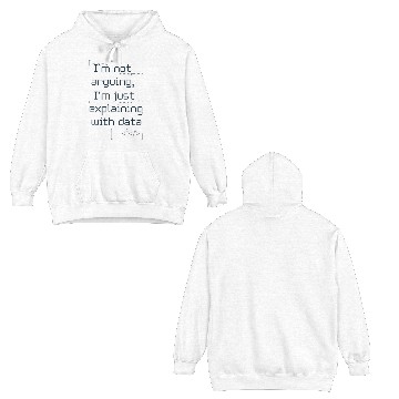 Discover Not Arguing Just Explaining With Data Nerd Double Sided Hoodies