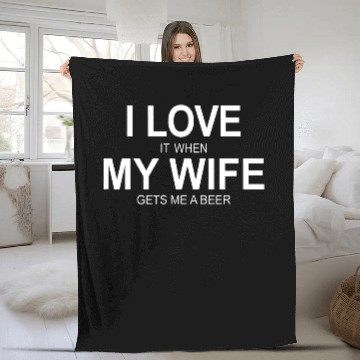 Discover I Love It When My Wife Gets Me A Beer Fleece Blankets