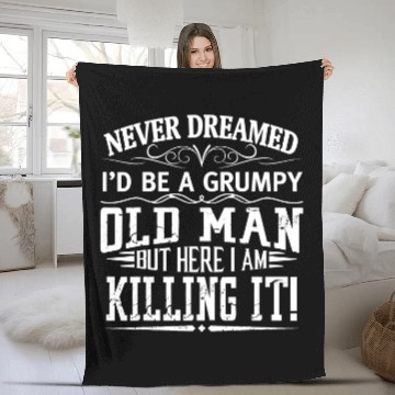 Discover Never Dreamed I'd Be A Grumpy Old Man Killin It Fleece Blankets