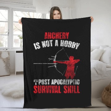 Discover Archery Is Not A Hobby It's A Post Apocalyptic Survival Skill Fleece Blankets