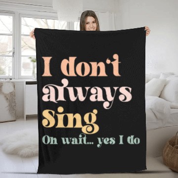 Discover I Dont Always Sing Oh Wait Yes I Do Musical Theater Tees Fleece Blankets