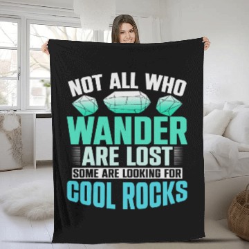 Discover Not All Who Wander Are Lost Some Are Looking For Cool Rocks 3 Fleece Blankets