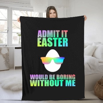 Discover Admit It Easter Would Be Boring Without Me Easter Egg Fleece Blankets
